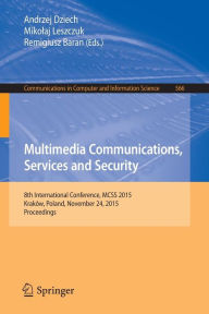Title: Multimedia Communications, Services and Security: 8th International Conference, MCSS 2015, Kraków, Poland, November 24, 2015. Proceedings, Author: Andrzej Dziech