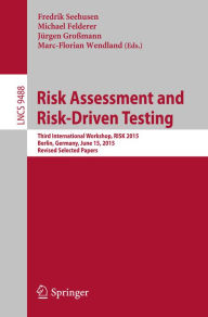 Title: Risk Assessment and Risk-Driven Testing: Third International Workshop, RISK 2015, Berlin, Germany, June 15, 2015. Revised Selected Papers, Author: Fredrik Seehusen