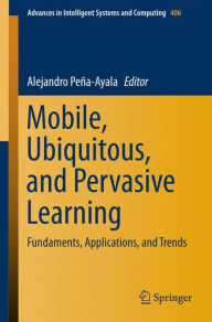 Title: Mobile, Ubiquitous, and Pervasive Learning: Fundaments, Applications, and Trends, Author: Alejandro Peña Ayala