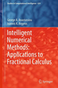 Title: Intelligent Numerical Methods: Applications to Fractional Calculus, Author: George A. Anastassiou