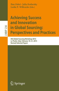 Title: Achieving Success and Innovation in Global Sourcing: Perspectives and Practices: 9th Global Sourcing Workshop 2015, La Thuile, Italy, February 18-21, 2015, Revised Selected Papers, Author: Ilan Oshri