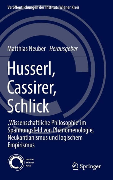 Husserl, Cassirer, Schlick: ,Wissenschaftliche Philosophie' im Spannungsfeld von Phï¿½nomenologie, Neukantianismus und logischem Empirismus