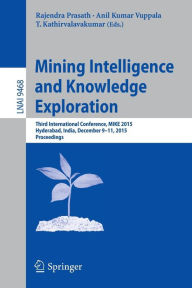 Title: Mining Intelligence and Knowledge Exploration: Third International Conference, MIKE 2015, Hyderabad, India, December 9-11, 2015, Proceedings, Author: Rajendra Prasath