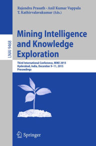 Title: Mining Intelligence and Knowledge Exploration: Third International Conference, MIKE 2015, Hyderabad, India, December 9-11, 2015, Proceedings, Author: Rajendra Prasath