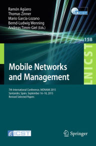 Title: Mobile Networks and Management: 7th International Conference, MONAMI 2015, Santander, Spain, September 16-18, 2015, Revised Selected Papers, Author: Ramón Agüero