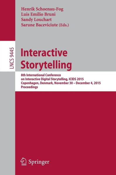 Interactive Storytelling: 8th International Conference on Interactive Digital Storytelling, ICIDS 2015, Copenhagen, Denmark, November 30 - December 4, 2015, Proceedings