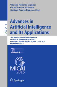 Title: Advances in Artificial Intelligence and Its Applications: 14th Mexican International Conference on Artificial Intelligence, MICAI 2015, Cuernavaca, Morelos, Mexico, October 25-31, 2015, Proceedings, Part II, Author: Obdulia Pichardo Lagunas