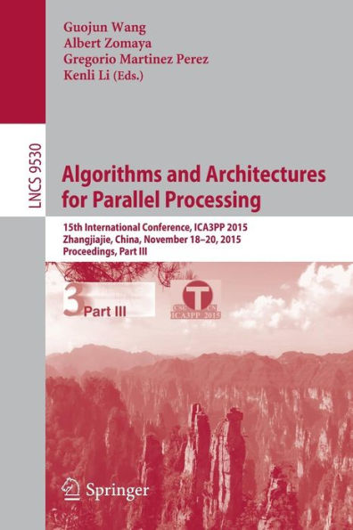 Algorithms and Architectures for Parallel Processing: 15th International Conference, ICA3PP 2015, Zhangjiajie, China, November 18-20, 2015, Proceedings