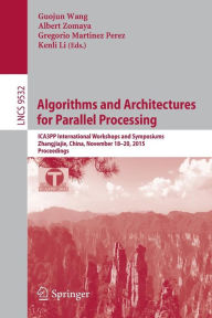 Title: Algorithms and Architectures for Parallel Processing: ICA3PP International Workshops and Symposiums, Zhangjiajie, China, November 18-20, 2015, Proceedings, Author: Guojin Wang