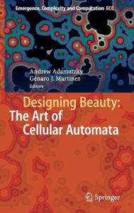 Title: Designing Beauty: The Art of Cellular Automata, Author: Andrew Adamatzky