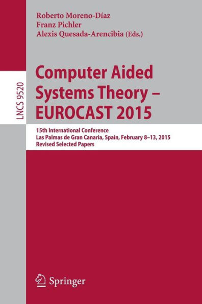 Computer Aided Systems Theory - EUROCAST 2015: 15th International Conference, Las Palmas de Gran Canaria, Spain, February 8-13, 2015, Revised Selected Papers