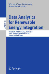 Title: Data Analytics for Renewable Energy Integration: Third ECML PKDD Workshop, DARE 2015, Porto, Portugal, September 11, 2015. Revised Selected Papers, Author: Wei Lee Woon