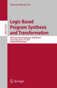 Title: Logic-Based Program Synthesis and Transformation: 25th International Symposium, LOPSTR 2015, Siena, Italy, July 13-15, 2015. Revised Selected Papers, Author: Moreno Falaschi