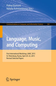 Title: Language, Music, and Computing: First International Workshop, LMAC 2015, St. Petersburg, Russia, April 20-22, 2015, Revised Selected Papers, Author: Polina Eismont