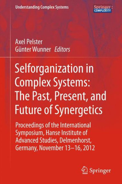 Selforganization in Complex Systems: The Past, Present, and Future of Synergetics: Proceedings of the International Symposium, Hanse Institute of Advanced Studies, Delmenhorst, Germany, November 13-16, 2012