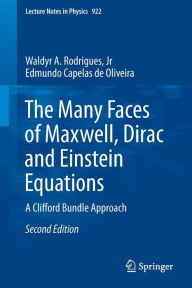 Title: The Many Faces of Maxwell, Dirac and Einstein Equations: A Clifford Bundle Approach, Author: Waldyr A. Rodrigues