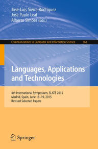 Title: Languages, Applications and Technologies: 4th International Symposium, SLATE 2015, Madrid, Spain, June 18-19, 2015, Revised Selected Papers, Author: José-Luis Sierra-Rodríguez