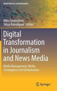 Title: Digital Transformation in Journalism and News Media: Media Management, Media Convergence and Globalization, Author: Mike Friedrichsen