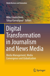 Title: Digital Transformation in Journalism and News Media: Media Management, Media Convergence and Globalization, Author: Mike Friedrichsen