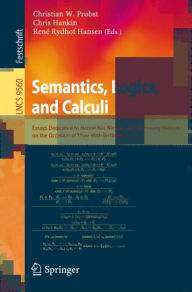 Title: Semantics, Logics, and Calculi: Essays Dedicated to Hanne Riis Nielson and Flemming Nielson on the Occasion of Their 60th Birthdays, Author: Christian W. Probst