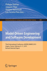 Title: Model-Driven Engineering and Software Development: Third International Conference, MODELSWARD 2015, Angers, France, February 9-11, 2015, Revised Selected Papers, Author: Philippe Desfray