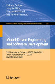 Title: Model-Driven Engineering and Software Development: Third International Conference, MODELSWARD 2015, Angers, France, February 9-11, 2015, Revised Selected Papers, Author: Philippe Desfray