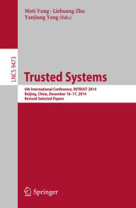 Title: Trusted Systems: 6th International Conference, INTRUST 2014, Beijing, China, December 16-17, 2014, Revised Selected Papers, Author: Moti Yung