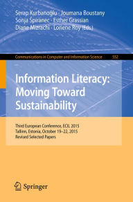 Title: Information Literacy: Moving Toward Sustainability: Third European Conference, ECIL 2015, Tallinn, Estonia, October 19-22, 2015, Revised Selected Papers, Author: Serap Kurbanoglu