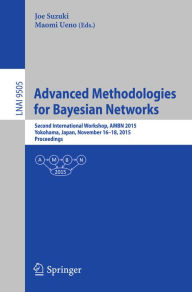 Title: Advanced Methodologies for Bayesian Networks: Second International Workshop, AMBN 2015, Yokohama, Japan, November 16-18, 2015. Proceedings, Author: Joe Suzuki