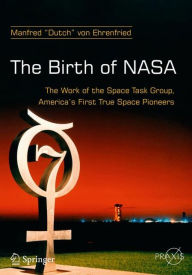 Title: The Birth of NASA: The Work of the Space Task Group, America's First True Space Pioneers, Author: Manfred 