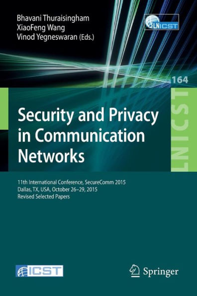 Security and Privacy in Communication Networks: 11th International Conference, SecureComm 2015, Dallas, TX, USA, October 26-29, 2015, Revised Selected Papers