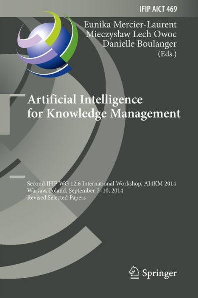 Artificial Intelligence for Knowledge Management: Second IFIP WG 12.6 International Workshop, AI4KM 2014, Warsaw, Poland, September 7-10, 2014, Revised Selected Papers