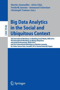 Title: Big Data Analytics in the Social and Ubiquitous Context: 5th International Workshop on Modeling Social Media, MSM 2014, 5th International Workshop on Mining Ubiquitous and Social Environments, MUSE 2014, and First International Workshop on Machine Learnin, Author: Martin Atzmueller