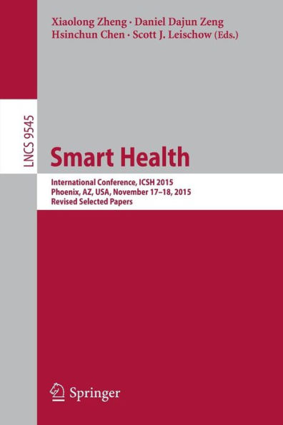 Smart Health: International Conference, ICSH 2015, Phoenix, AZ, USA, November 17-18, 2015. Revised Selected Papers