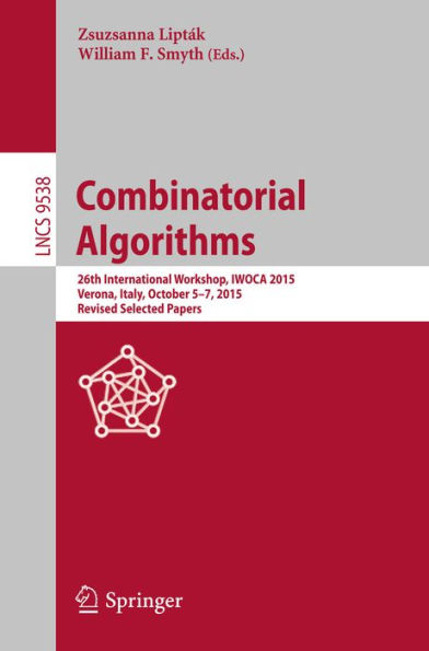 Combinatorial Algorithms: 26th International Workshop, IWOCA 2015, Verona, Italy, October 5-7, 2015, Revised Selected Papers