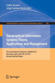 Title: Geographical Information Systems Theory, Applications and Management: First International Conference, GISTAM 2015, Barcelona, Spain, April 28-30, 2015, Revised Selected Papers, Author: Cïdric Grueau