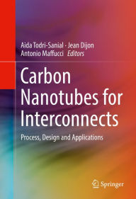 Title: Carbon Nanotubes for Interconnects: Process, Design and Applications, Author: Aida Todri-Sanial