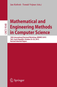 Title: Mathematical and Engineering Methods in Computer Science: 10th International Doctoral Workshop, MEMICS 2015, Telc, Czech Republic, October 23-25, 2015, Revised Selected Papers, Author: Jan Kofron