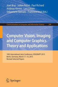 Title: Computer Vision, Imaging and Computer Graphics Theory and Applications: 10th International Joint Conference, VISIGRAPP 2015, Berlin, Germany, March 11-14, 2015, Revised Selected Papers, Author: Josï Braz
