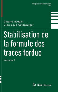 Title: Stabilisation de la formule des traces tordue: Volume 1, Author: Colette Moeglin