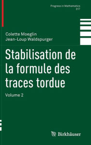 Title: Stabilisation de la formule des traces tordue: Volume 2, Author: Colette Moeglin