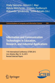 Title: Information and Communication Technologies in Education, Research, and Industrial Applications: 11th International Conference, ICTERI 2015, Lviv, Ukraine, May 14-16, 2015, Revised Selected Papers, Author: Vitaliy Yakovyna
