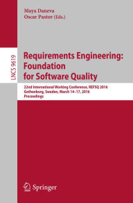 Title: Requirements Engineering: Foundation for Software Quality: 22nd International Working Conference, REFSQ 2016, Gothenburg, Sweden, March 14-17, 2016, Proceedings, Author: Maya Daneva