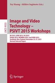 Title: Image and Video Technology - PSIVT 2015 Workshops: RV 2015, GPID 2013, VG 2015, EO4AS 2015, MCBMIIA 2015, and VSWS 2015, Auckland, New Zealand, November 23-27, 2015. Revised Selected Papers, Author: Fay Huang