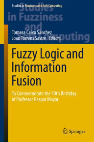 Title: Fuzzy Logic and Information Fusion: To commemorate the 70th birthday of Professor Gaspar Mayor, Author: Tomasa Calvo Sánchez