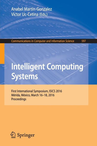 Intelligent Computing Systems: First International Symposium, ISICS 2016, Mérida, México, March 16-18, 2016, Proceedings