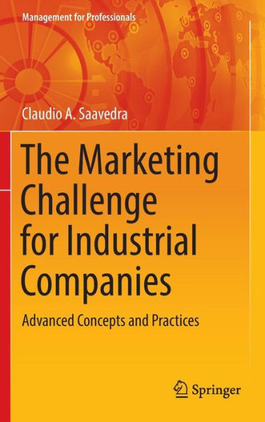 The Marketing Challenge for Industrial Companies: Advanced Concepts and Practices
