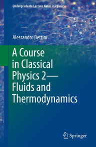 Title: A Course in Classical Physics 2-Fluids and Thermodynamics, Author: Alessandro Bettini