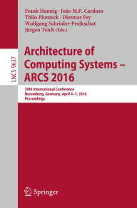 Title: Architecture of Computing Systems -- ARCS 2016: 29th International Conference, Nuremberg, Germany, April 4-7, 2016, Proceedings, Author: Frank Hannig