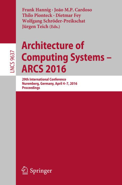 Architecture of Computing Systems -- ARCS 2016: 29th International Conference, Nuremberg, Germany, April 4-7, 2016, Proceedings